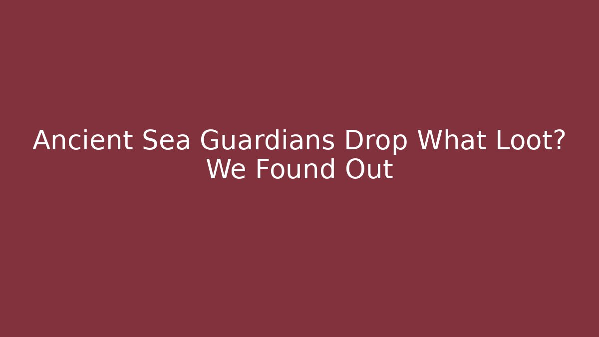 Ancient Sea Guardians Drop What Loot? We Found Out - Critter Realm