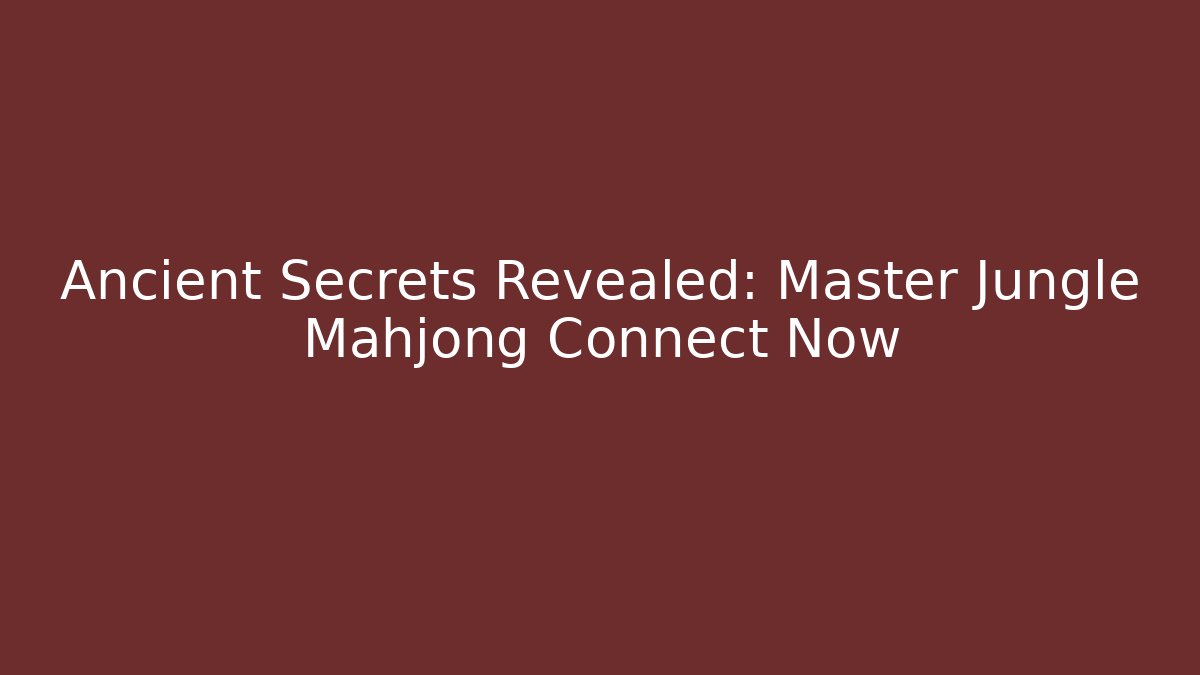Ancient Secrets Revealed: Master Jungle Mahjong Connect Now
