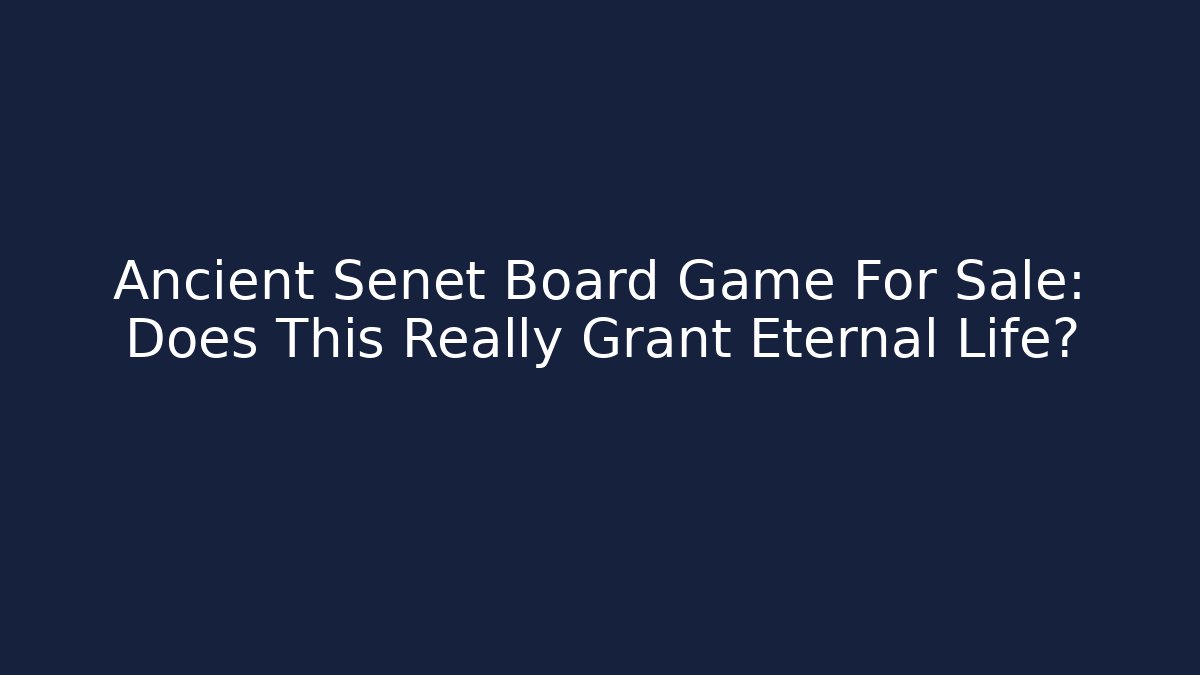 Ancient Senet Board Game For Sale: Does This Really Grant Eternal Life?