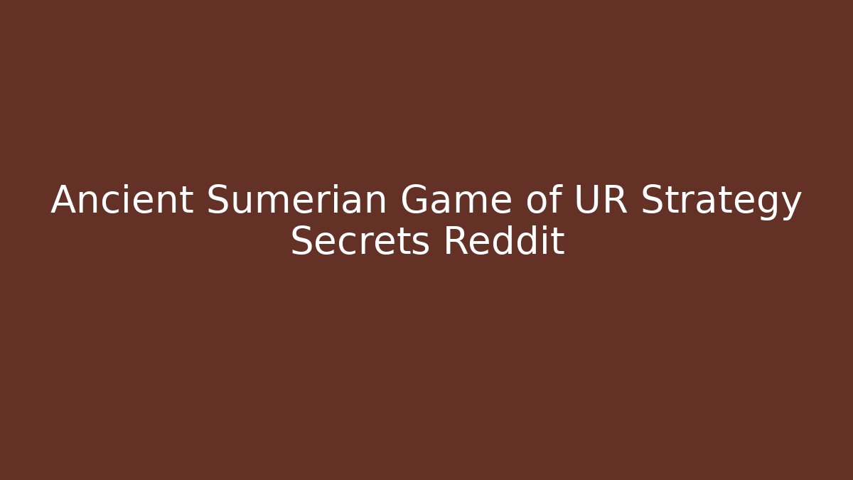 Ancient Sumerian Game of UR Strategy Secrets Reddit - Critter Realm