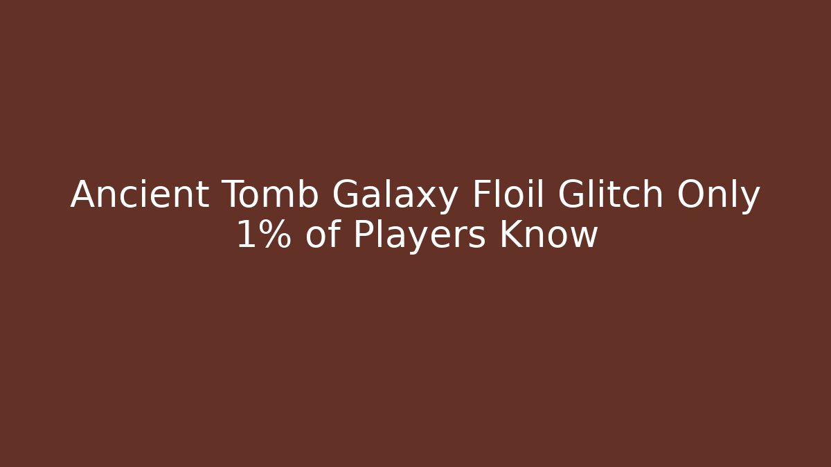 Ancient Tomb Galaxy Floil Glitch Only 1% of Players Know