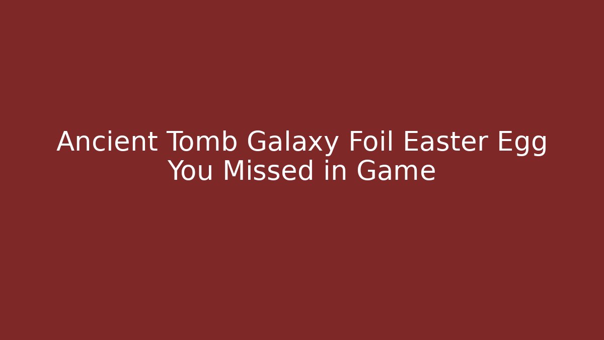Ancient Tomb Galaxy Foil Easter Egg You Missed in Game - Critter Realm