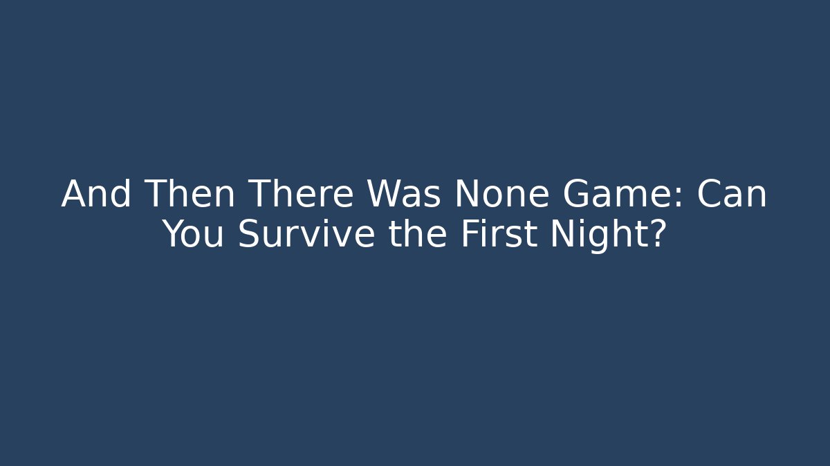 And Then There Was None Game: Can You Survive the First Night?