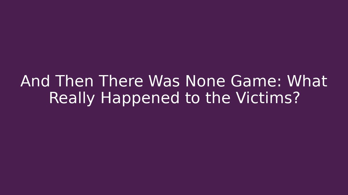And Then There Was None Game: What Really Happened to the Victims?