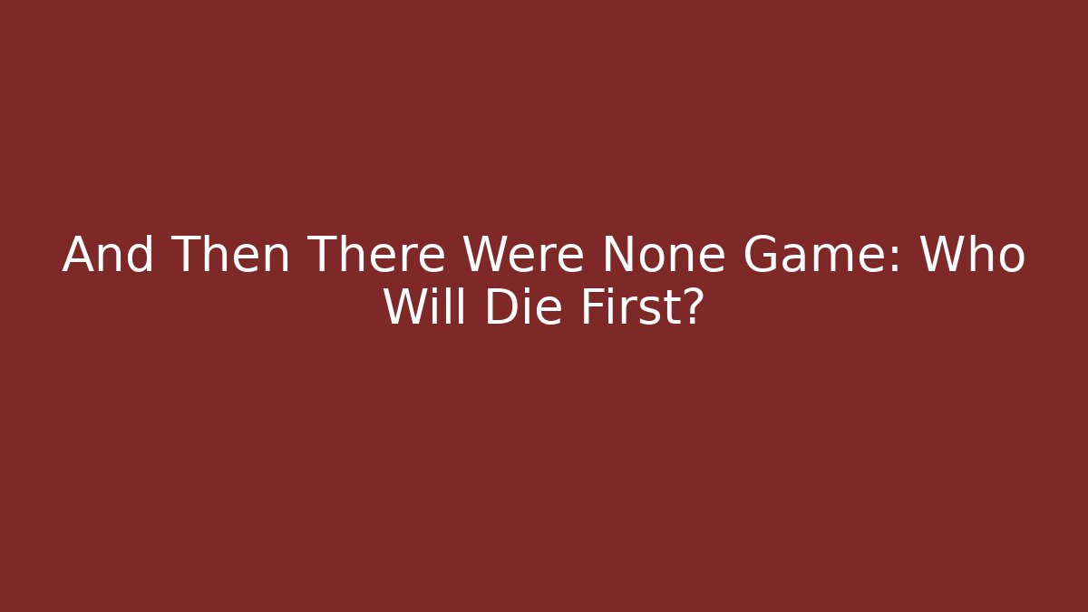 And Then There Were None Game: Who Will Die First?