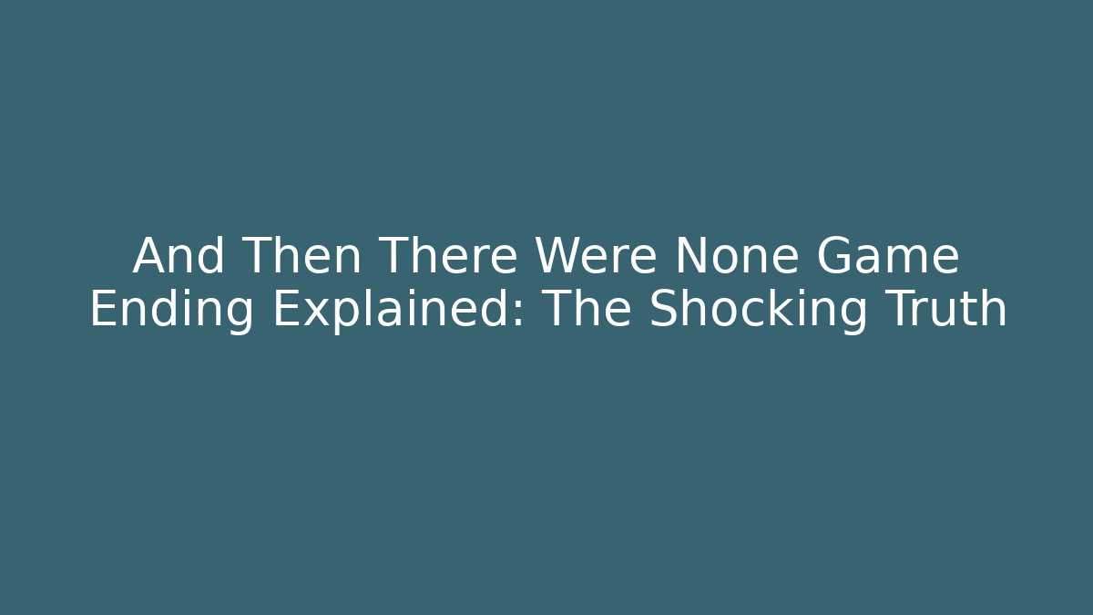 And Then There Were None Game Ending Explained: The Shocking Truth - Critter Realm