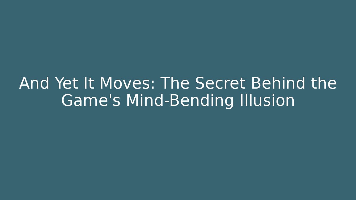 And Yet It Moves: The Secret Behind the Game's Mind-Bending Illusion