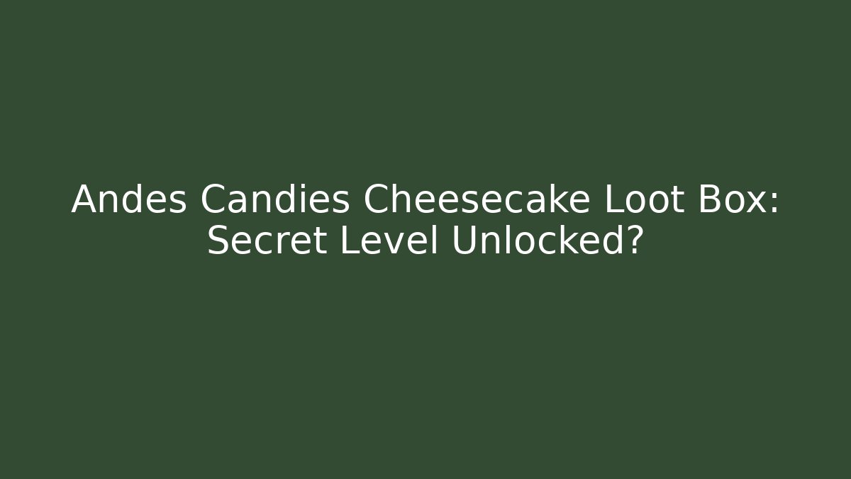 Andes Candies Cheesecake Loot Box: Secret Level Unlocked?