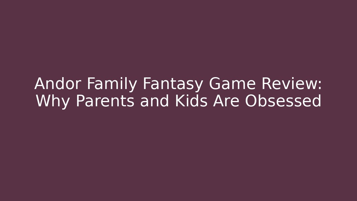 Andor Family Fantasy Game Review: Why Parents and Kids Are Obsessed