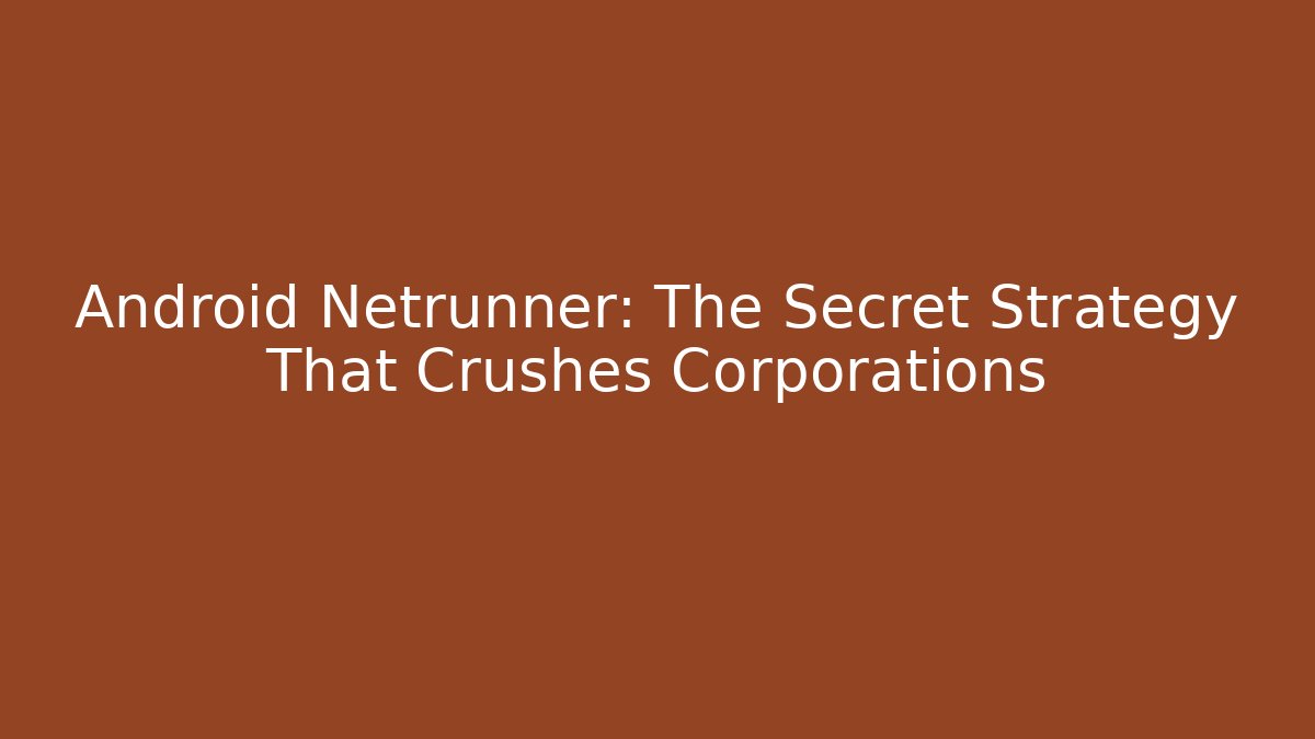 Android Netrunner: The Secret Strategy That Crushes Corporations