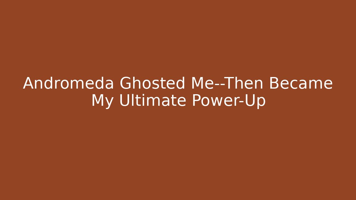 Andromeda Ghosted Me—Then Became My Ultimate Power-Up