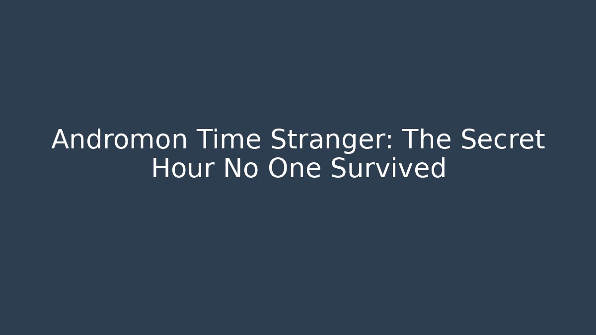 Andromon Time Stranger: The Secret Hour No One Survived