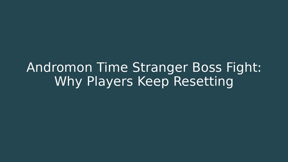Andromon Time Stranger Boss Fight: Why Players Keep Resetting