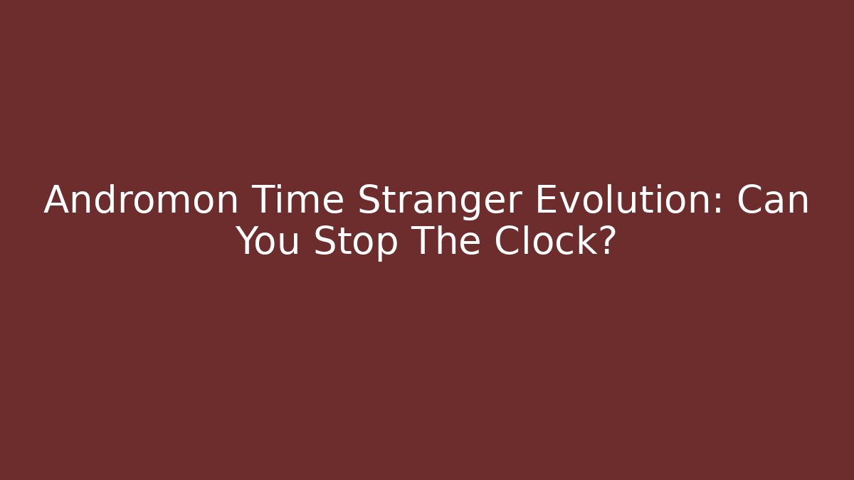 Andromon Time Stranger Evolution: Can You Stop The Clock? - Critter Realm