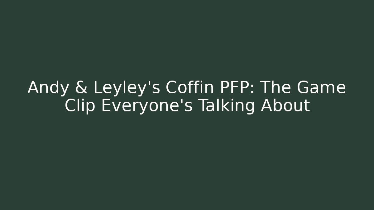 Andy & Leyley's Coffin PFP: The Game Clip Everyone's Talking About - Critter Realm