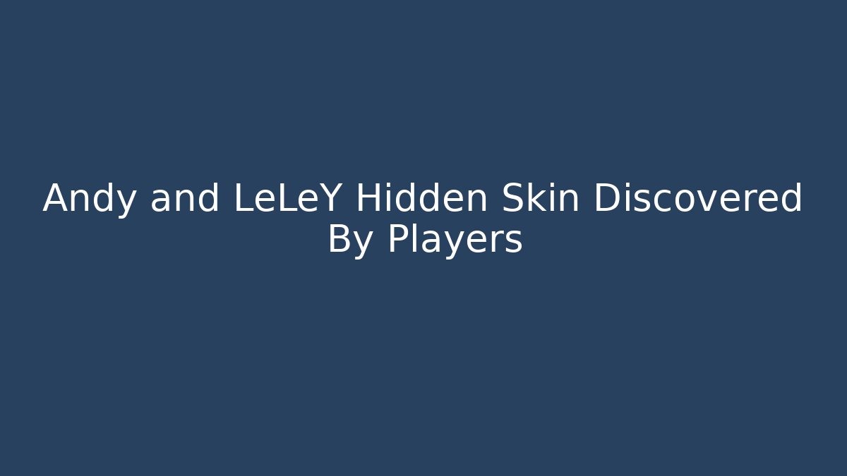 Andy and LeLeY Hidden Skin Discovered By Players