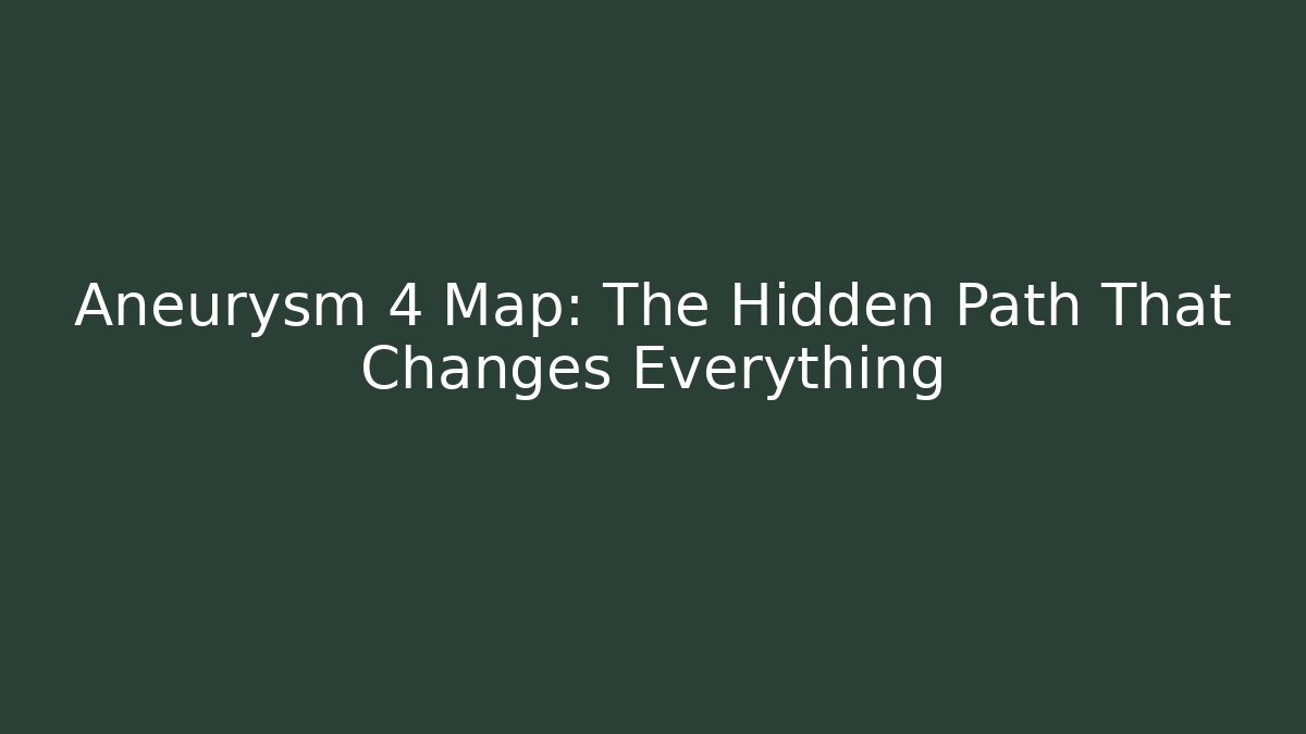 Aneurysm 4 Map: The Hidden Path That Changes Everything