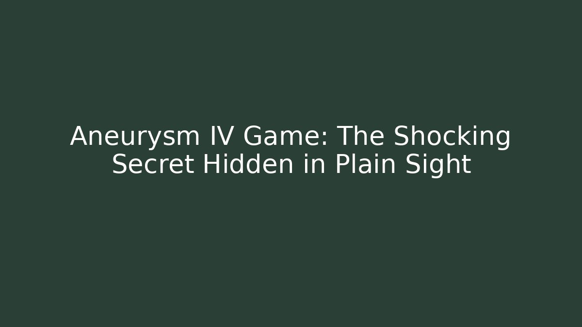 Aneurysm IV Game: The Shocking Secret Hidden in Plain Sight - Critter Realm