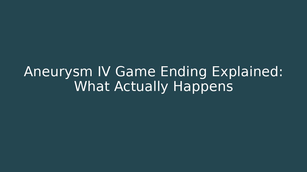 Aneurysm IV Game Ending Explained: What Actually Happens