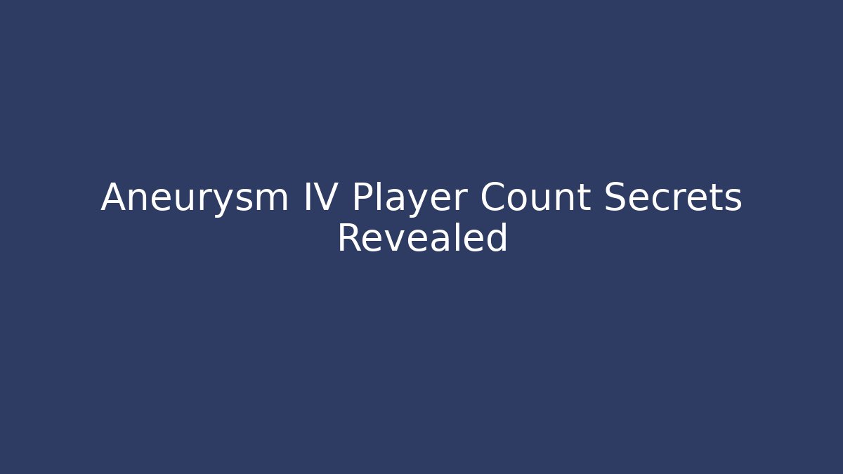 Aneurysm IV Player Count Secrets Revealed