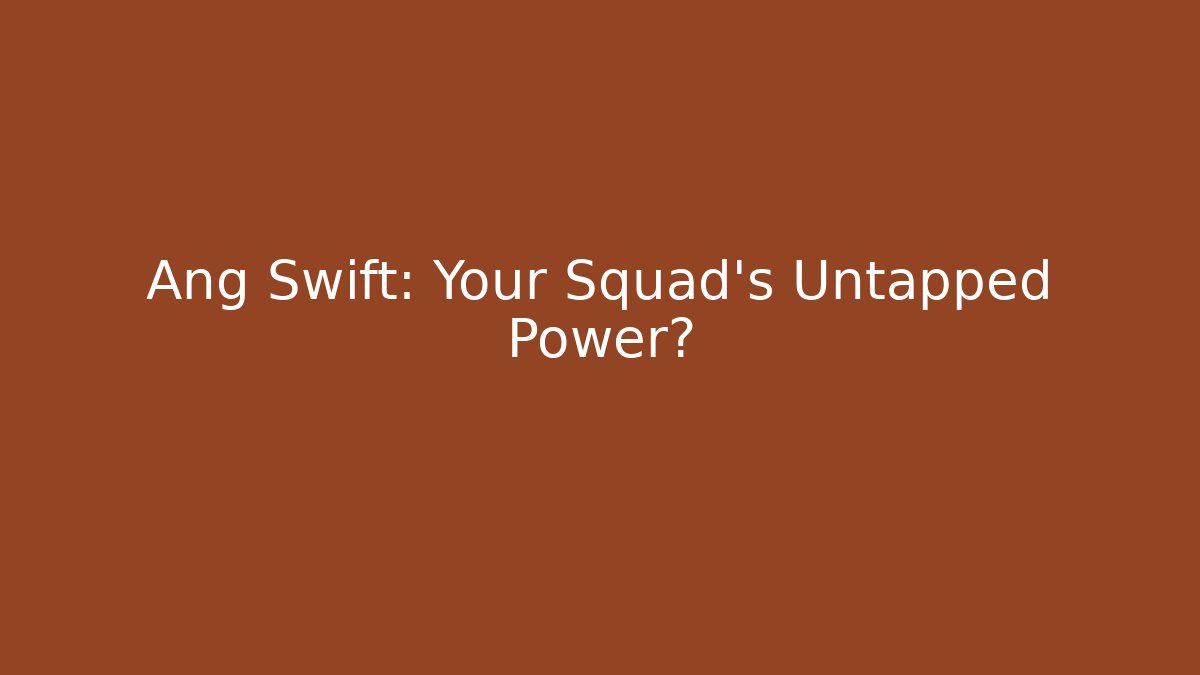 Ang Swift: Your Squad's Untapped Power?