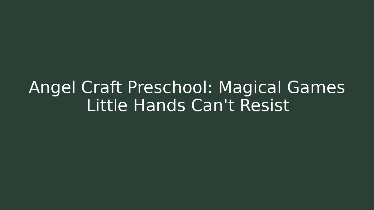 Angel Craft Preschool: Magical Games Little Hands Can't Resist