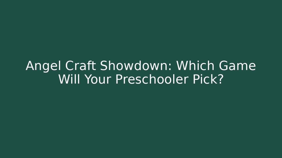 Angel Craft Showdown: Which Game Will Your Preschooler Pick?