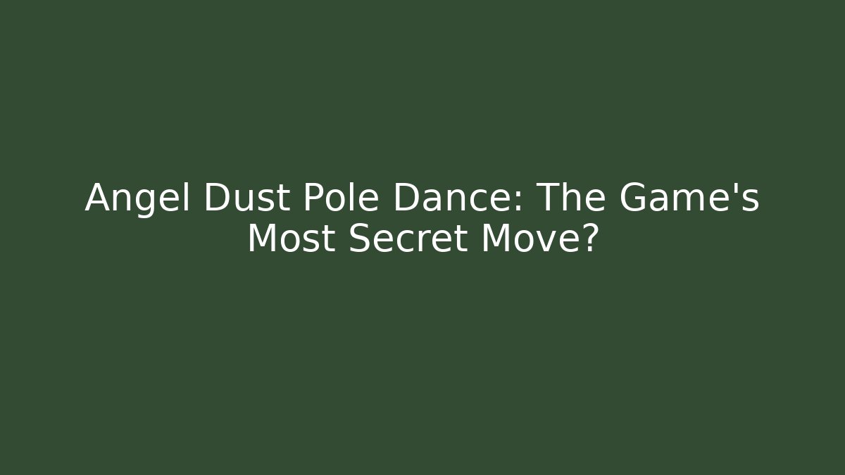 Angel Dust Pole Dance: The Game's Most Secret Move?