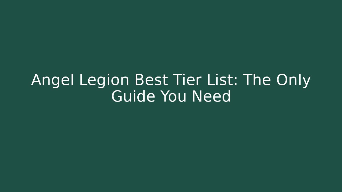 Angel Legion Best Tier List: The Only Guide You Need