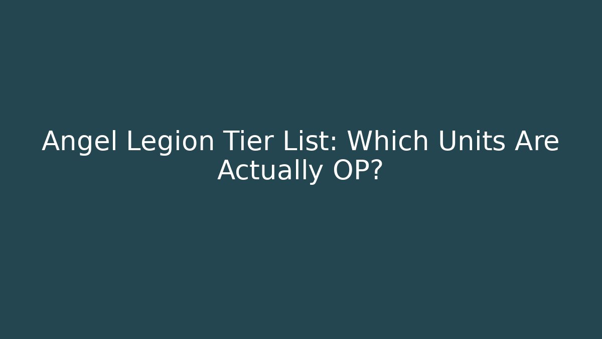 Angel Legion Tier List: Which Units Are Actually OP?