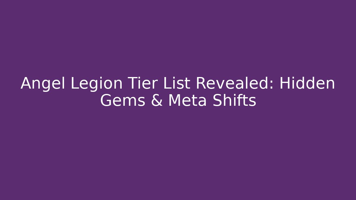 Angel Legion Tier List Revealed: Hidden Gems & Meta Shifts