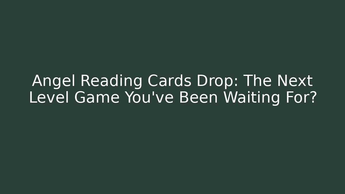 Angel Reading Cards Drop: The Next Level Game You've Been Waiting For? - Critter Realm