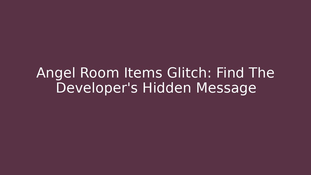 Angel Room Items Glitch: Find The Developer's Hidden Message