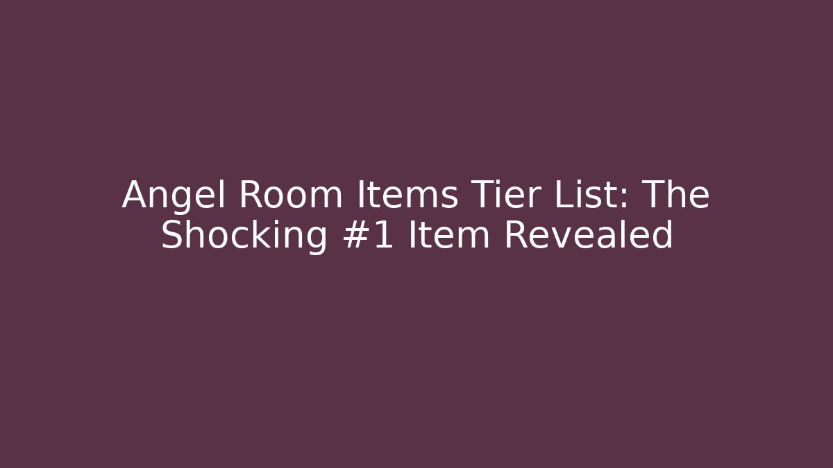 Angel Room Items Tier List: The Shocking #1 Item Revealed
