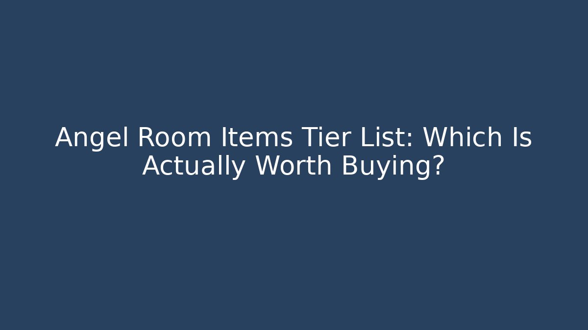 Angel Room Items Tier List: Which Is Actually Worth Buying?