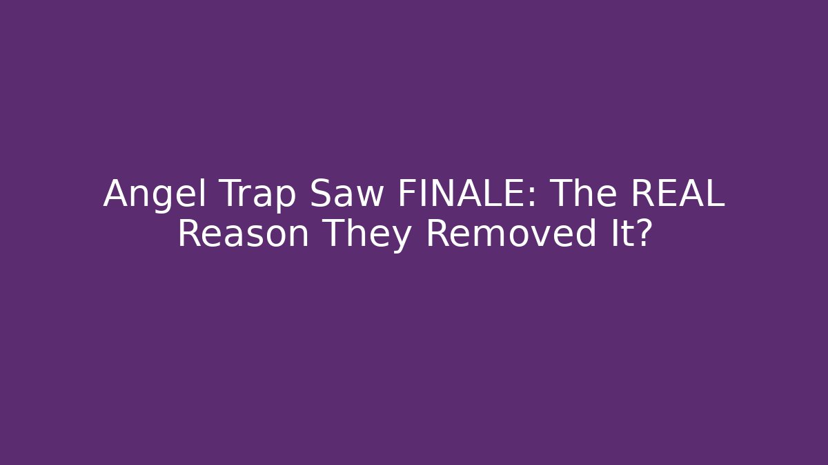 Angel Trap Saw FINALE: The REAL Reason They Removed It? - Critter Realm