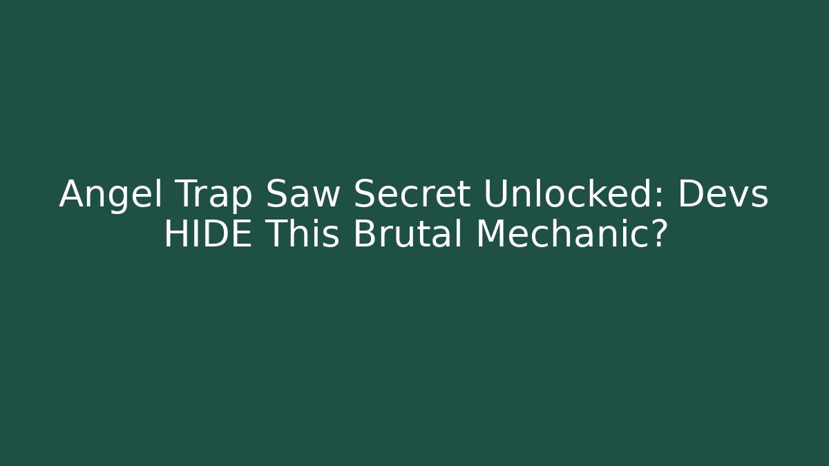 Angel Trap Saw Secret Unlocked: Devs HIDE This Brutal Mechanic?