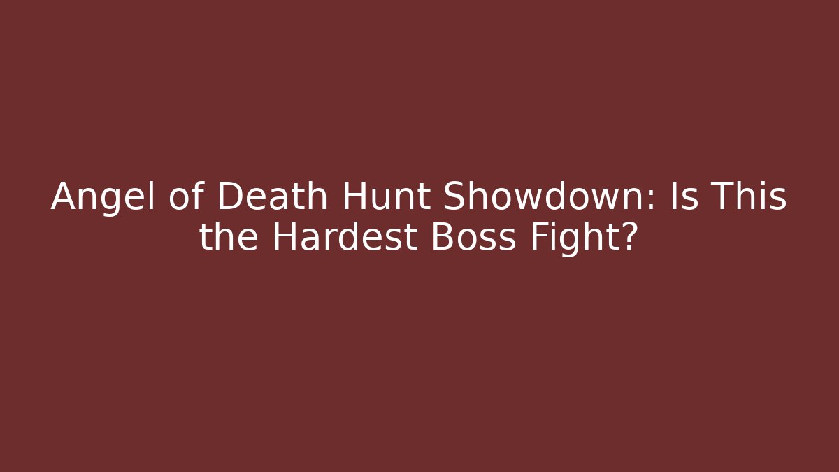 Angel of Death Hunt Showdown: Is This the Hardest Boss Fight?