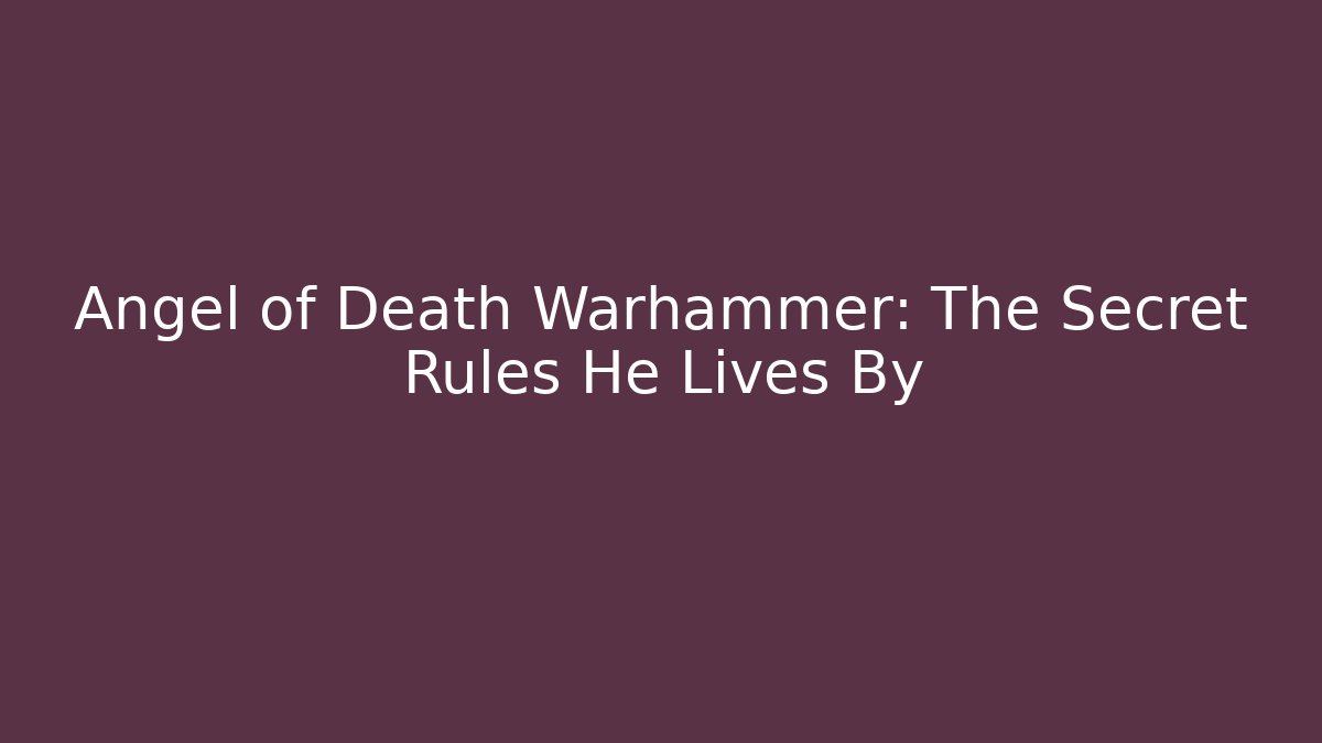 Angel of Death Warhammer: The Secret Rules He Lives By