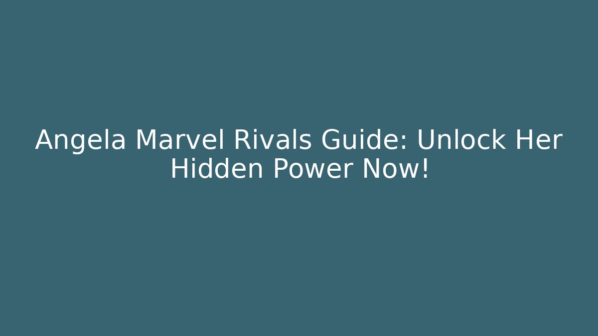 Angela Marvel Rivals Guide: Unlock Her Hidden Power Now!
