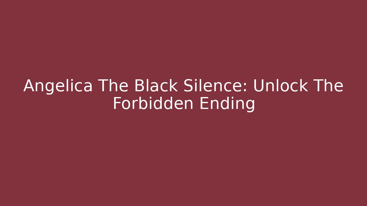 Angelica The Black Silence: Unlock The Forbidden Ending