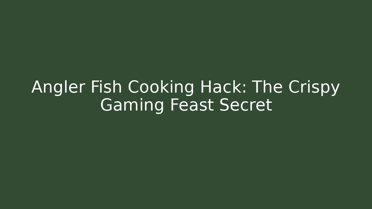 Angler Fish Cooking Hack: The Crispy Gaming Feast Secret