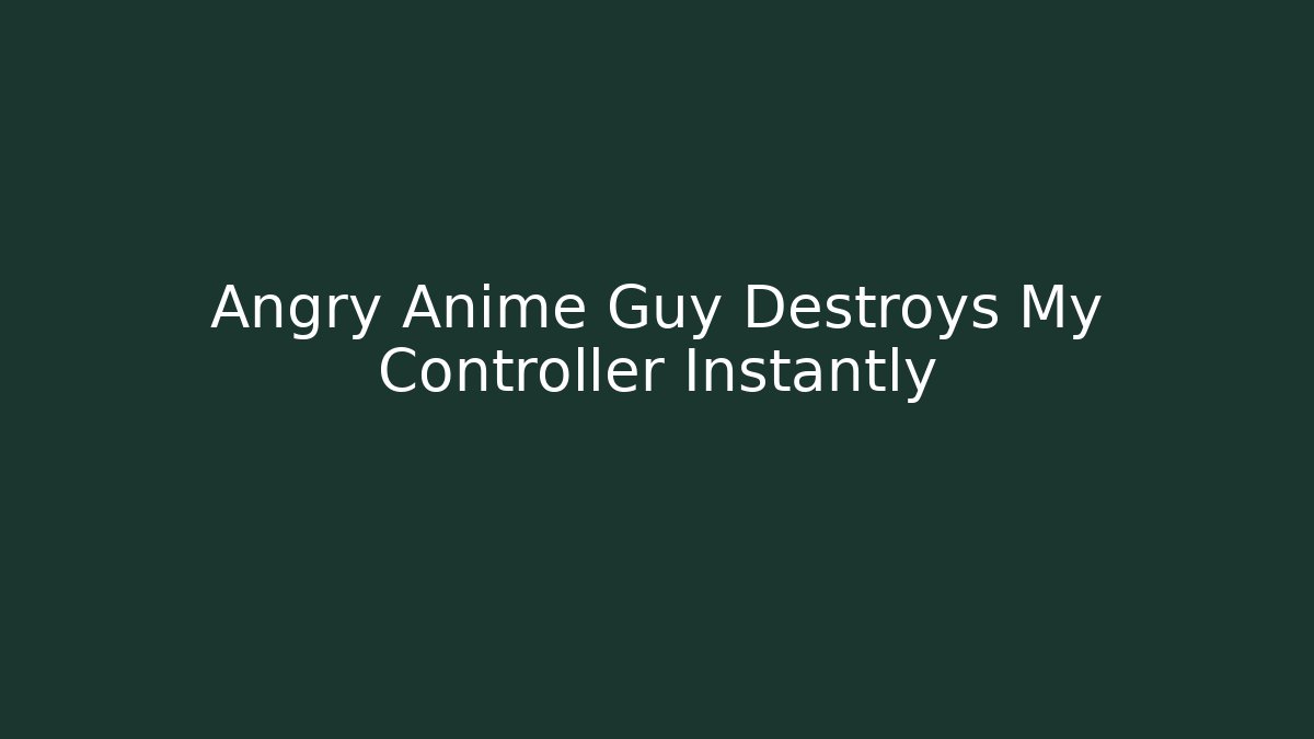 Angry Anime Guy Destroys My Controller Instantly