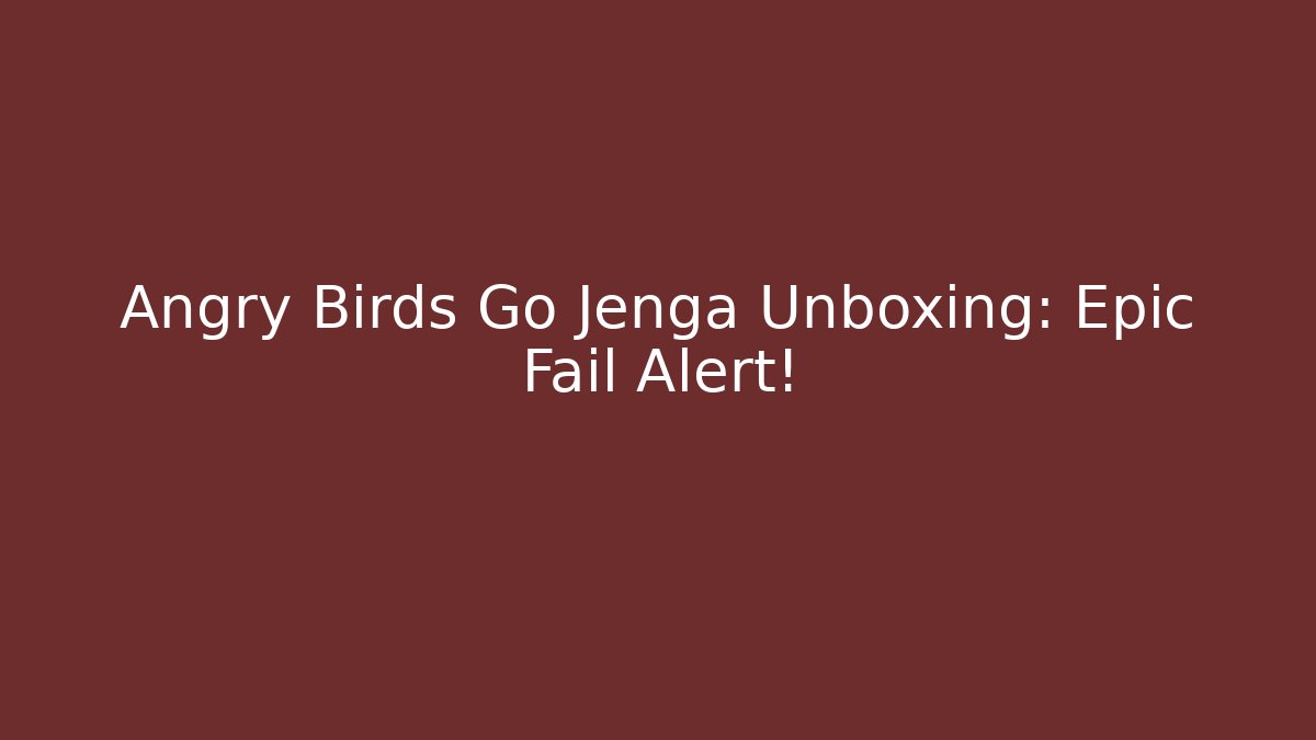 Angry Birds Go Jenga Unboxing: Epic Fail Alert!
