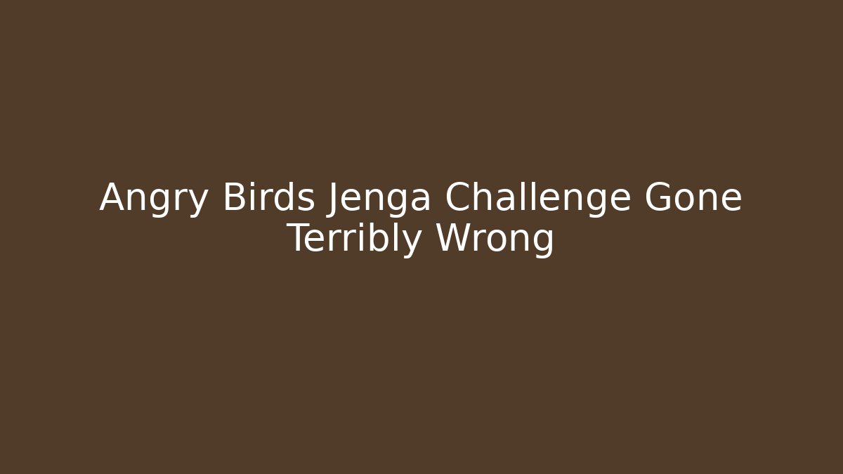 Angry Birds Jenga Challenge Gone Terribly Wrong