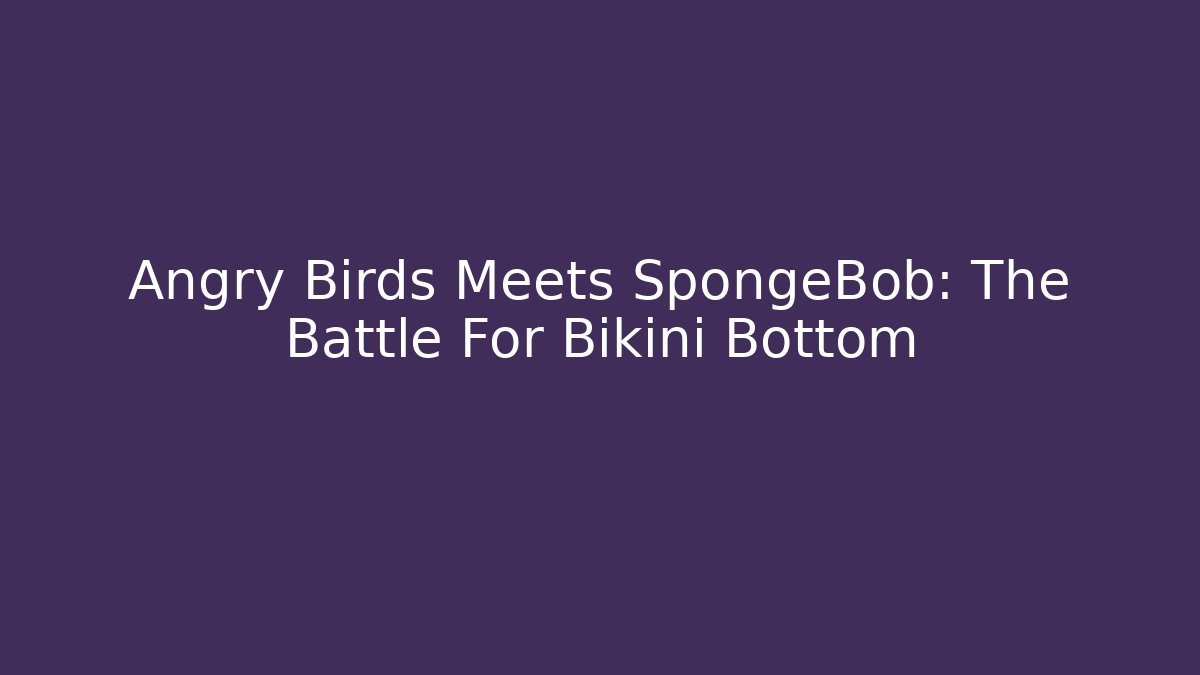 Angry Birds Meets SpongeBob: The Battle For Bikini Bottom