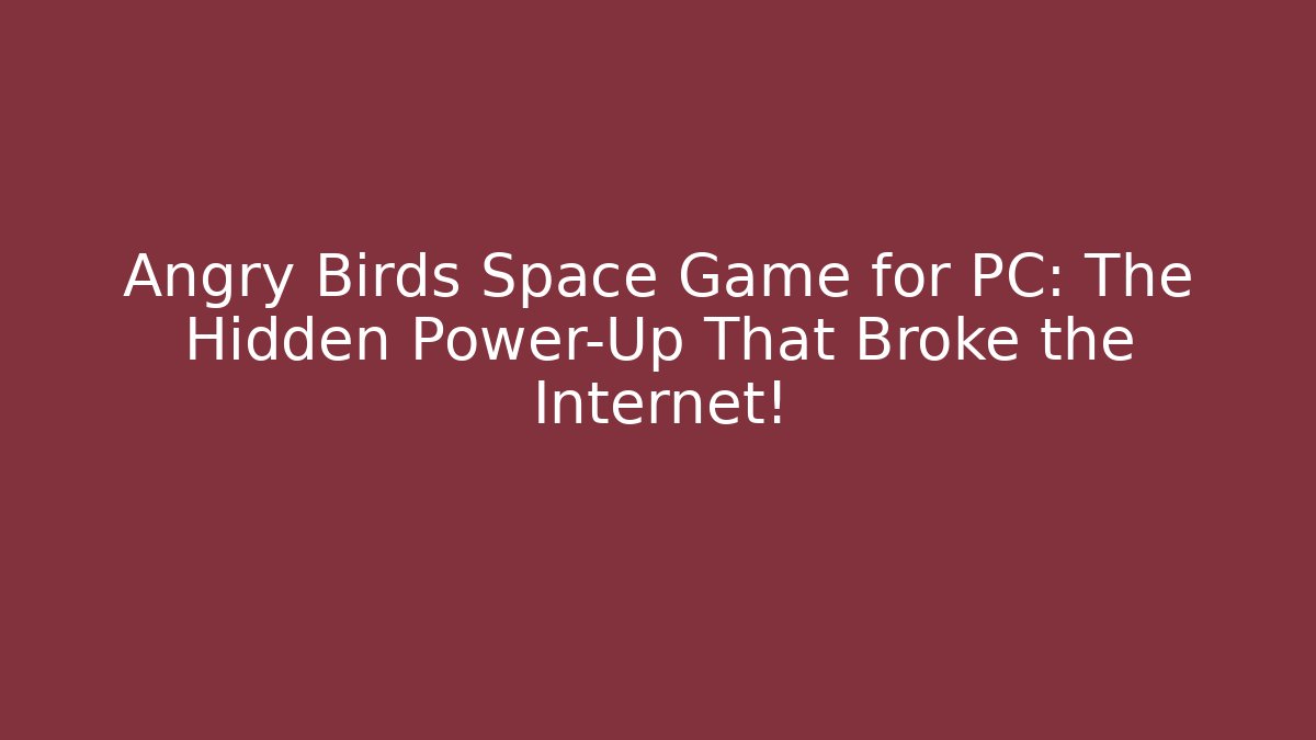 Angry Birds Space Game for PC: The Hidden Power-Up That Broke the Internet!