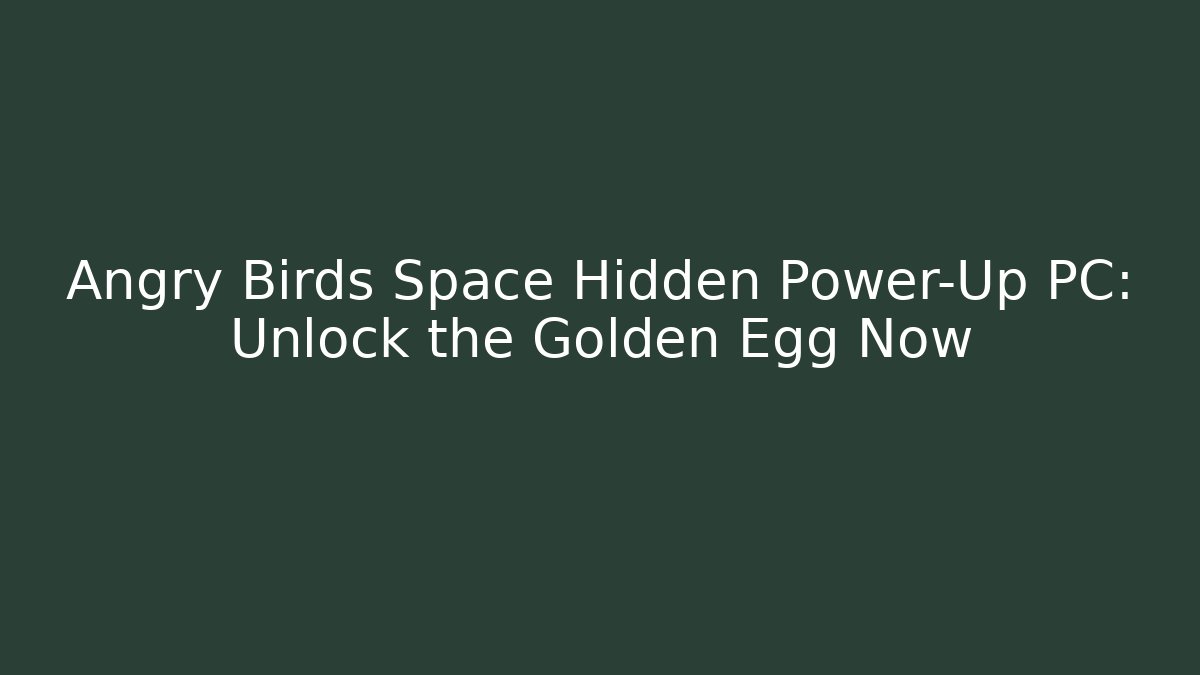 Angry Birds Space Hidden Power-Up PC: Unlock the Golden Egg Now