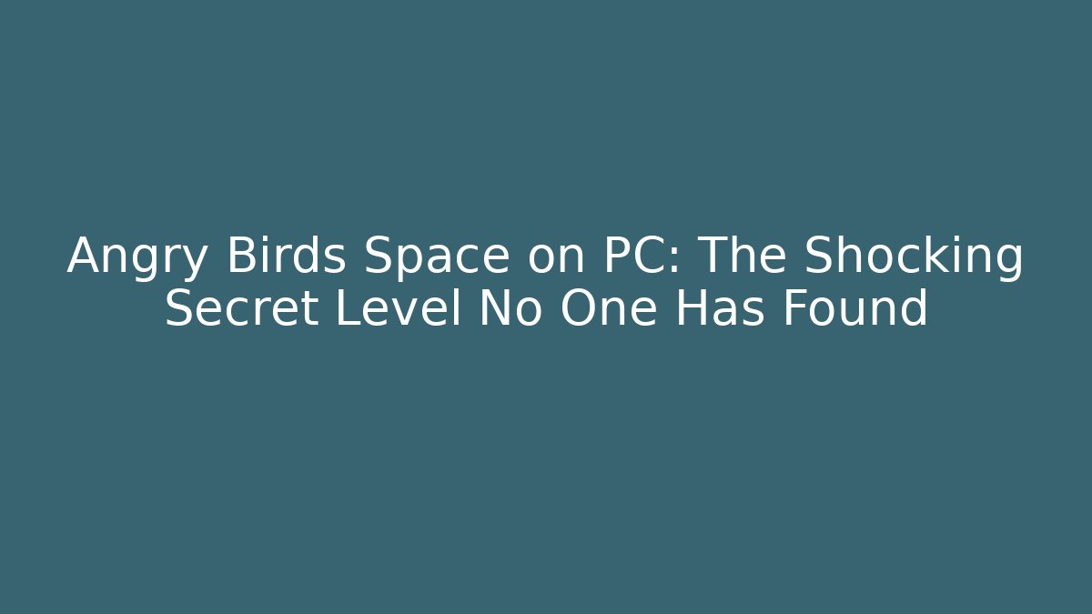 Angry Birds Space on PC: The Shocking Secret Level No One Has Found