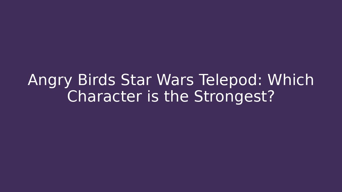 Angry Birds Star Wars Telepod: Which Character is the Strongest? - Critter Realm